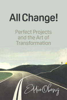 Hardcover All Change!: Perfect Projects and the Art of Transformation Book