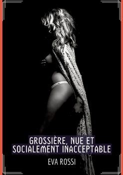 Paperback Grossière, Nue et Socialement Inacceptable: Histoire Érotique Hard en Français [French] Book