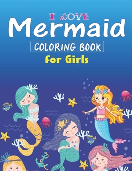 I LOVE MERMAID COLORING BOOK FOR GIRLS: 38 Unique Mermaid Coloring pages for Girls: Relaxing, Detailed Coloring Book for Girls Ages 4-6, 6-8, 8-12, ... for Girls) perfect unique gift for girls