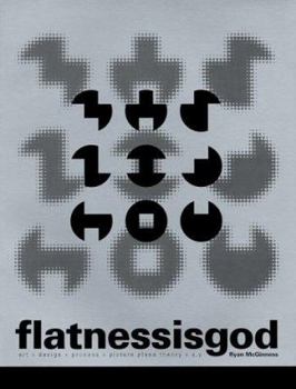 Paperback Flatness is God: Art + Design + Process + Picture Plane Theory + X, Y Book