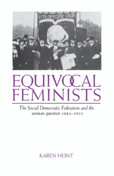 Hardcover Equivocal Feminists: The Social Democratic Federation and the Woman Question 1884 1911 Book