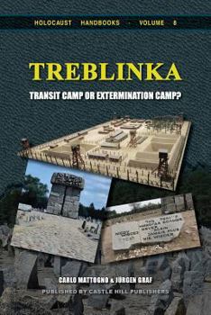 Treblinka: Extermination Camp or Transit Camp? - Book #8 of the Holocaust Handbook