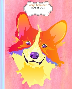 Corgi Splashart Notebook:: Colorful Corgi Splash Art Notebook Wide Ruled 7.5 x 9.25 in, 100 pages book for young artist, student, boys, girls, teacher and welsh corgi lovers.