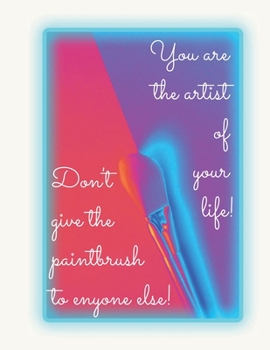 Paperback Notebook - the artist: You are the artist of your life! Don't give the paintbrush to enyone else! Add some color to your life! Happy Notebook Book