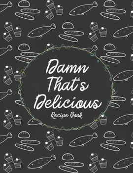 Damn That's Delicious Recipe Book: Custom Empty Blank Cookbook 120 Pages Journal for Favorite Recipes To Write in Your Meals | Women Wife Mother Chefs
