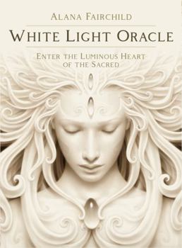 White Light Oracle : Enter the Luminous Heart of the Sacred