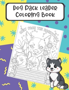 Dog Pack Leader Coloring Book: Reduce Stress and Increase Mindfulness with these Fun Dog Meme and Color Pages. Great for Pet Owners and People of All Ages.