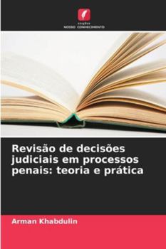 Revisão de decisões judiciais em processos penais: teoria e prática (Portuguese Edition)