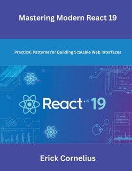 Paperback Mastering Modern React 19: Practical Patterns for Building Scalable Web Interfaces Book