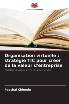 Organisation virtuelle: stratégie TIC pour créer de la valeur d'entreprise (French Edition)