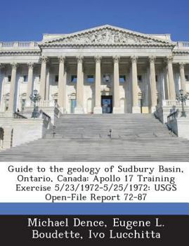 Paperback Guide to the Geology of Sudbury Basin, Ontario, Canada: Apollo 17 Training Exercise 5/23/1972-5/25/1972: Usgs Open-File Report 72-87 Book