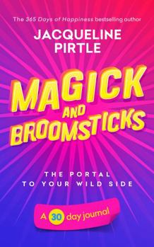 Magick and Broomsticks - The Portal to Your Wild Side - A 30 day journal