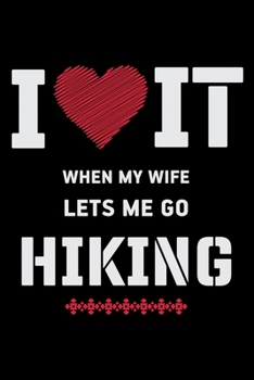 Paperback I Love it When My Wife Lets Me Go Hiking: Hiking Planner - Hiking Logbook - Hiking Journal With Prompts To Write In, Hiking Gifts, Trail Log Book, Hik Book