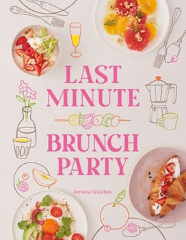 Hardcover Last Minute Brunch Party: Over 100 Inspiring Dishes to Feed Family and Friends at a Moment's Notice Book