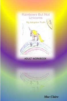 Paperback Rainbows But Not Unicorns: My Adoption Truth Adult Workbook Book