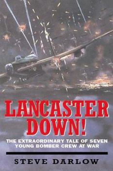Hardcover Lancaster Down!: The Extraordinary Tale of Seven Young Bomber Aircrew at War Book