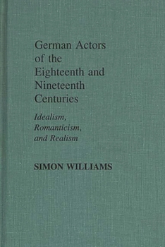 Hardcover German Actors of the Eighteenth and Nineteenth Centuries: Idealism, Romanticism, and Realism Book