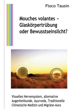 Paperback Mouches volantes - Glaskörpertrübung oder Bewusstseinslicht?: Visuelles Nervensystem, alternative Augenheilkunde, Ayurveda, Traditionelle Chinesische [German] Book
