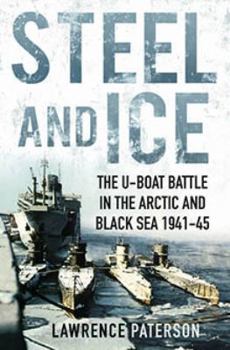 Hardcover Steel and Ice: The U-Boat Battle in the Arctic and Black Sea, 1941-1945 Book
