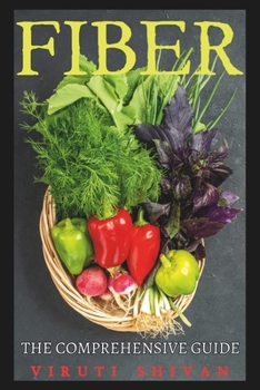 Paperback Fiber - The Comprehensive Guide: Unlocking the Power of Dietary Fiber for Optimal Health Book