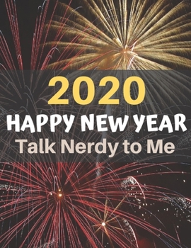 2020 Happy New Year Talk Nerdy to Me: A funny, humorous, resolutions, personal wishes, dreams and planner journal for yourself or as a gift to others.