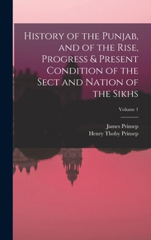 Hardcover History of the Punjab, and of the Rise, Progress & Present Condition of the Sect and Nation of the Sikhs; Volume 1 Book