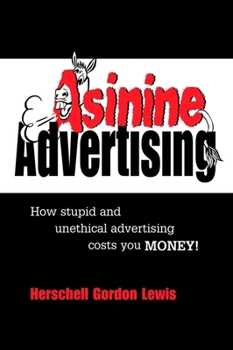 Paperback Asinine Advertising: How Stupid and Unethical Advertising Costs You Money Book