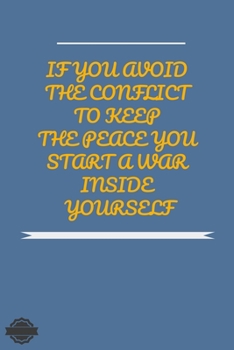 IF YOU AVOID THE CONFLICT TO KEEP THE PEACE YOU START A WAR INSIDE YOURSELF: Blank Lined Notebook Journal Composition, Exercise Book (120 Page, 6 x 9 inch) Soft Cover, Matte Finish