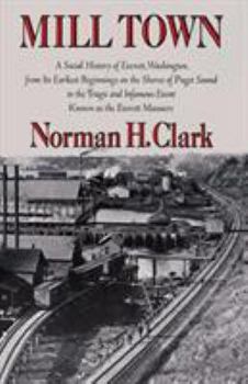 Paperback Mill Town: A Social History of Everett, Washington, from Its Earliest Beginnings on the Shores of Puget Sound to the Tragic and I Book