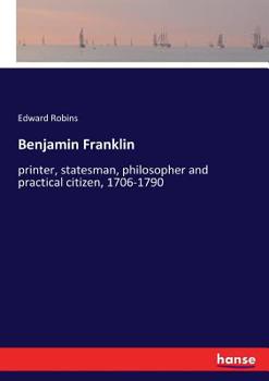 Paperback Benjamin Franklin: printer, statesman, philosopher and practical citizen, 1706-1790 Book