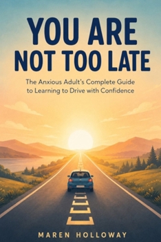 Paperback You Are Not Too Late: The Anxious Adult's Complete Guide to Learning to Drive with Confidence Book