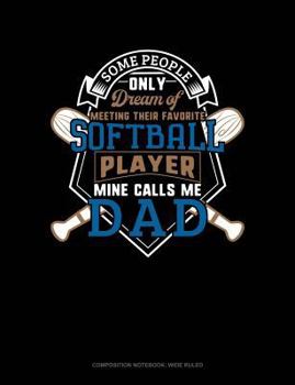 Paperback Some People Only Dream of Meeting Their Favorite Softball Player Mine Calls Me Dad: Composition Notebook: Wide Ruled Book