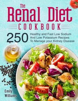Paperback The Renal Diet Cookbook: 250 Healthy and Fast Low Sodium and Low Potassium Recipes to Manage your Kidney Disease Book