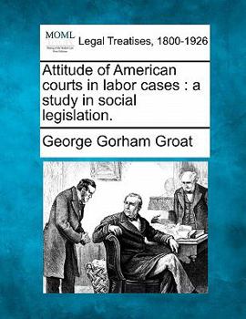Paperback Attitude of American Courts in Labor Cases: A Study in Social Legislation. Book
