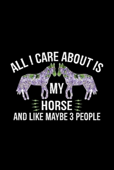 Paperback All I Care About Is HORSE And Like Maybe 3 People: Cool HORSE Journal Notebook - Gifts Idea for HORSE Lovers Notebook for Men & Women. Book