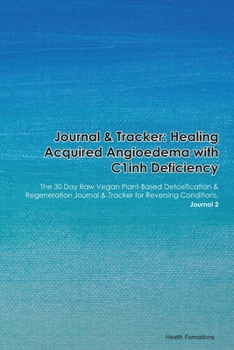 Paperback Journal & Tracker: Healing Acquired Angioedema with C1inh Deficiency: The 30 Day Raw Vegan Plant-Based Detoxification & Regeneration Jour Book