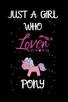 JUST A GIRL WHO LOVES PONY: A Great Gift Lined Journal Notebook For PONY Lovers.Notebook/Diary/Thanksgiving/Christmas/Birthday Gifts