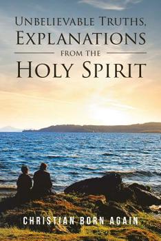 Paperback Unbelievable Truths, Explanations From The Holy Spirit Book