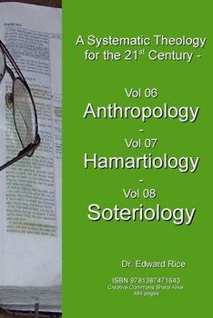 A Systematic Theology for the 21st Century – Vol 6 Anthropology – Vol 7 Hamartiology – Vol 8 Soter