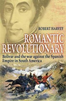 Hardcover Romantic Revolutionary: Simon Bolivar and the Struggle for Independence in Latin America Book