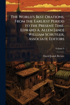 Paperback The World's Best Orations, From the Earliest Period to the Present Time. Edward A. Allen [and] William Schuyler, Associate Editors; Volume 8 Book