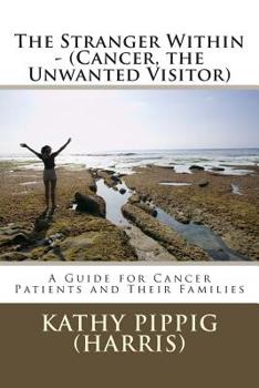 Paperback The Stranger Within - (Cancer, the Unwanted Visitor): A Guide for Cancer Patients and Their Families. Book