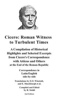 Hardcover Cicero: Roman Witness to Turbulent Times: A Compilation of Historical Highlights and Selected Excerpts from Cicero's... Book