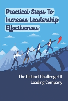 Paperback Practical Steps To Increase Leadership Effectiveness: The Distinct Challenge Of Leading Company: Leave A Strong Career Track Book