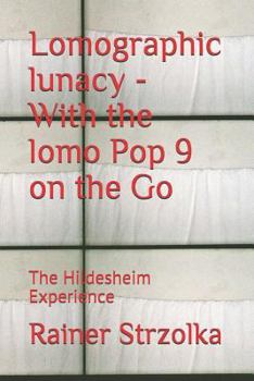 Paperback Lomographic lunacy - With the lomo Pop 9 on the Go: The Hildesheim Experience Book