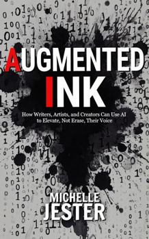 Paperback Augmented Ink: How Writers, Artists, and Creators Can Use AI to Elevate, Not Erase, Their Voice Book