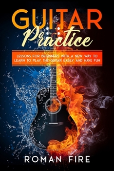 Paperback Guitar Practice: Lessons for Beginners with a New Way to Learn to Play the Guitar Easily and Have Fun Book