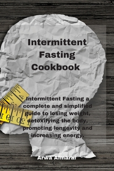 Paperback Intermittent Fasting Cookbook: Intermittent Fasting a complete and simplified guide to losing weight, detoxifying the body, promoting longevity and increasing energy. Book