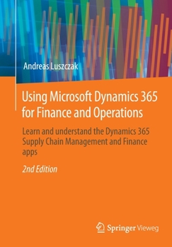 Paperback Using Microsoft Dynamics 365 for Finance and Operations: Learn and Understand the Dynamics 365 Supply Chain Management and Finance Apps Book