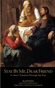 Stay By Me, Dear Friend: In Jesus’ Presence Through the Day